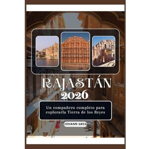 Greg, Johann GUÍA DE VIAJE DE RAJASTÁN 2026: Un compañero completo para explorarla Tierra de los Reyes. Greg, Johann GUÍA DE VIAJE DE RAJASTÁN 2026: Un compañero completo para explorarla Tierra de los Reyes.