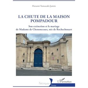 Yamazaki-Jamin, Harumi La chute de la maison Pompadour: Son extinction et le mariage de Madame de Chenonceaux, née de Rochechouart Yamazaki-Jamin, Harumi La chute de la maison Pompadour: Son extinction et le mariage de Madame de Chenonceaux, née de Rochechouart