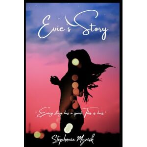 Myrick, Stephanie Evie's Story: Book One: Every story has a spark. This is hers. (Back to Him) Myrick, Stephanie Evie's Story: Book One: Every story has a spark. This is hers. (Back to Him)