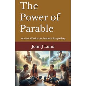 Lund, Dr. John J The Power of Parable: Ancient Wisdom for Modern Storytelling Lund, Dr. John J The Power of Parable: Ancient Wisdom for Modern Storytelling