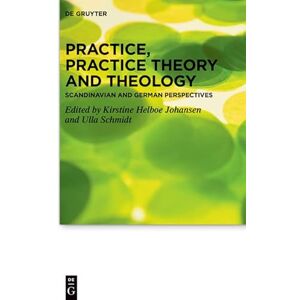 De Gruyter Practice, Practice Theory and Theology: Scandinavian and German Perspectives (Praktische Theologie im Wissenschaftsdiskurs Book 28) De Gruyter Practice, Practice Theory and Theology: Scandinavian and German Perspectives (Praktische Theologie im Wissenschaftsdiskurs Book 28)