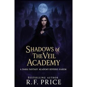 Price, R.F. Shadows of The Veil Academy: A Dark Fantasy Academy Reverse Harem: The Veil Academy Series Book 1 (The Veil Academy Series: A Dark Fantasy Academy Reverse Harem Series) Price, R.F. Shadows of The Veil Academy: A Dark Fantasy Academy Reverse Harem: The Veil Academy Series Book 1 (The Veil Academy Series: A Dark Fantasy Academy Reverse Harem Series)