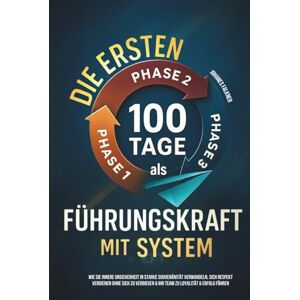 Falkner, Johanes Die ersten 100 Tage als Führungskraft mit System: Wie Sie innere Unsicherheit in starke Souveränität verwandeln, sich Respekt verdienen ohne sich zu verbiegen & Ihr Team zu Loyalität & Erfolg führen Falkner, Johanes Die ersten 100 Tage als Führungskraft mit System: Wie Sie innere Unsicherheit in starke Souveränität verwandeln, sich Respekt verdienen ohne sich zu verbiegen & Ihr Team zu Loyalität & Erfolg führen