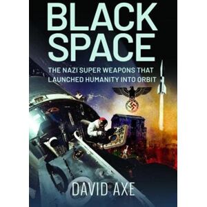 Axe, David Black Space: The Nazi Superweapons That Launched Humanity Into Orbit Axe, David Black Space: The Nazi Superweapons That Launched Humanity Into Orbit