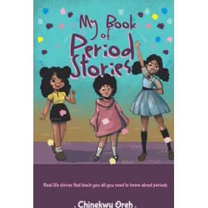 Oreh, Chinekwu My Book Of Period Stories: Real life stories that teach you all you need to know about periods Oreh, Chinekwu My Book Of Period Stories: Real life stories that teach you all you need to know about periods