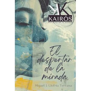 LLofríu Terrasa, Miguel J. El despertar de la mirada: Kairós: Reflejos de tu espejo (1) LLofríu Terrasa, Miguel J. El despertar de la mirada: Kairós: Reflejos de tu espejo (1)