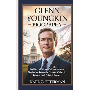 C. Peterman, Karl GLENN YOUNGKIN BIOGRAPHY: Architect of Virginia's Resurgence – Navigating Economic Growth, Cultural Debates, and Political Legacy C. Peterman, Karl GLENN YOUNGKIN BIOGRAPHY: Architect of Virginia's Resurgence – Navigating Economic Growth, Cultural Debates, and Political Legacy