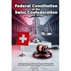 Publishing, Legal Compass Federal Constitution of the Swiss Confederation: Full text + Reference materials Publishing, Legal Compass Federal Constitution of the Swiss Confederation: Full text + Reference materials