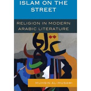 Al-Musawi, Muhsin Islam on the Street: Religion in Modern Arabic Literature Al-Musawi, Muhsin Islam on the Street: Religion in Modern Arabic Literature