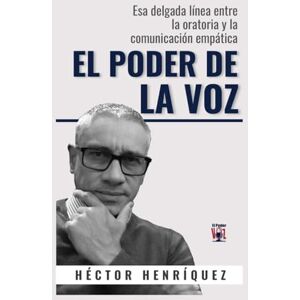Henríquez, Héctor EL PODER DE LA VOZ: Esa delgada línea entre la oratoria y la comunicación empática Henríquez, Héctor EL PODER DE LA VOZ: Esa delgada línea entre la oratoria y la comunicación empática