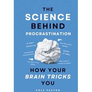 Paxton, Cole The Science behind Procrastination: How your Brain tricks you (Human Behavior) Paxton, Cole The Science behind Procrastination: How your Brain tricks you (Human Behavior)