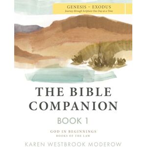 Moderow, Karen The Bible Companion Book 1 Genesis-Exodus: Journey Through Scripture One Day at a Time Moderow, Karen The Bible Companion Book 1 Genesis-Exodus: Journey Through Scripture One Day at a Time