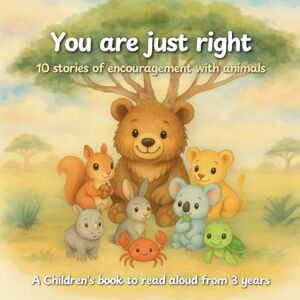 Blütenberg, Noah You are just right 10 encouraging stories with animals Children's book to read aloud from 3 years: A lovingly illustrated children's book with ... feelings, self-confidence and inner strength Blütenberg, Noah You are just right 10 encouraging stories with animals Children's book to read aloud from 3 years: A lovingly illustrated children's book with ... feelings, self-confidence and inner strength
