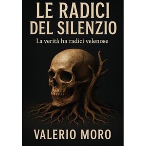 Moro, Valerio Le Radici del Silenzio: La verità ha radici velenose: 2 (Trihiller Noir Psicologici) Moro, Valerio Le Radici del Silenzio: La verità ha radici velenose: 2 (Trihiller Noir Psicologici)