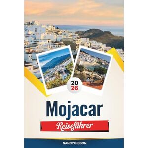 Gibson MOJÁCAR REISEFÜHRER 2026: Entdecken Sie Spaniens weiß getünchtes Juwel auf einem Hügel mit mediterranen Stränden, maurischem Erbe, Blick auf den Sonnenuntergang und Insider-Reisetipps Gibson MOJÁCAR REISEFÜHRER 2026: Entdecken Sie Spaniens weiß getünchtes Juwel auf einem Hügel mit mediterranen Stränden, maurischem Erbe, Blick auf den Sonnenuntergang und Insider-Reisetipps