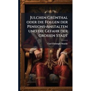 Nencke, Carl Christoph Julchen GrÃ1/4nthal oder die Folgen der Pensions-Anstalten und die Gefahr der großen Stadt Nencke, Carl Christoph Julchen GrÃ1/4nthal oder die Folgen der Pensions-Anstalten und die Gefahr der großen Stadt