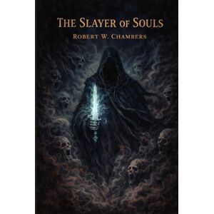 Chambers, Robert William The Slayer of Souls: Annotated Chambers, Robert William The Slayer of Souls: Annotated