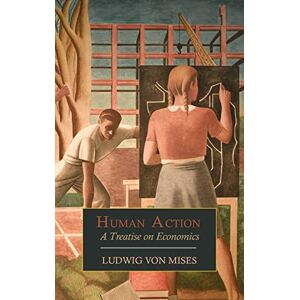 Von Mises, Ludwig Human Action: A Treatise on Economics Von Mises, Ludwig Human Action: A Treatise on Economics