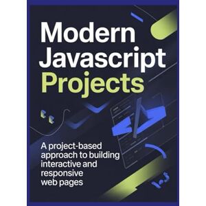 Williams, Mark Modern JavaScript Projects: A Project-Based Approach to Building Interactive and Responsive Web Pages Williams, Mark Modern JavaScript Projects: A Project-Based Approach to Building Interactive and Responsive Web Pages