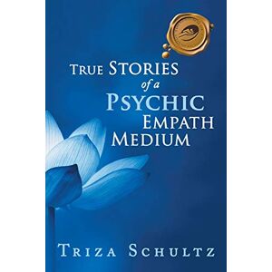 Schultz, Triza True Stories of a Psychic Empath Medium Schultz, Triza True Stories of a Psychic Empath Medium