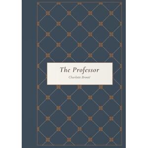 Brontë, Charlotte The Professor: The Original Victorian Gothic Romance Novel, Unabridged Edition Brontë, Charlotte The Professor: The Original Victorian Gothic Romance Novel, Unabridged Edition