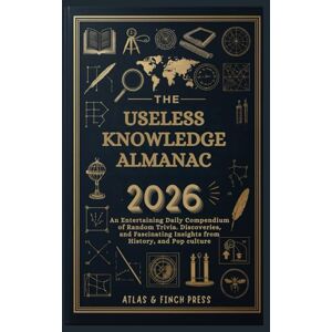 Press, Atlas and Finch The Useless Knowledge Almanac 2026: An Entertaining Daily Compendium of Random Trivia, Bizarre Discoveries, and Fascinating Insights from History, Science, and Pop Culture Press, Atlas and Finch The Useless Knowledge Almanac 2026: An Entertaining Daily Compendium of Random Trivia, Bizarre Discoveries, and Fascinating Insights from History, Science, and Pop Culture