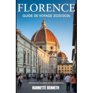 Benneth, Nannette Guide de voyage de Florence 2025/2026 : Dévoiler le joyau de la Renaissance Benneth, Nannette Guide de voyage de Florence 2025/2026 : Dévoiler le joyau de la Renaissance