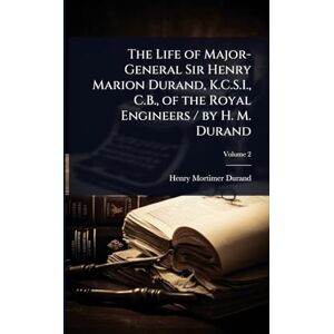 Durand, Henry Mortimer The Life of Major-General Sir Henry Marion Durand, K.C.S.I., C.B., of the Royal Engineers / by H. M. Durand Durand, Henry Mortimer The Life of Major-General Sir Henry Marion Durand, K.C.S.I., C.B., of the Royal Engineers / by H. M. Durand