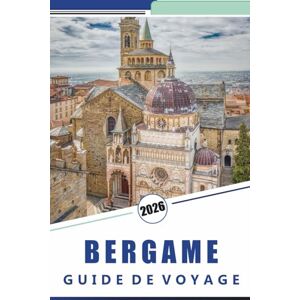 Rosson, Kevin D. BERGAME GUIDE DE VOYAGE 2026: Explorer la ville historique du nord de l'Italie, l'architecture médiévale, les principales attractions, les sentiers ... et les expériences culturelles en Lombardie Rosson, Kevin D. BERGAME GUIDE DE VOYAGE 2026: Explorer la ville historique du nord de l'Italie, l'architecture médiévale, les principales attractions, les sentiers ... et les expériences culturelles en Lombardie