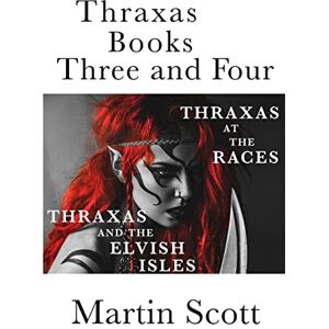 Scott Thraxas Books Three and Four: Thraxas at the Races & Thraxas and the Elvish Isles: Volume 2 (The Collected Thraxas) Scott Thraxas Books Three and Four: Thraxas at the Races & Thraxas and the Elvish Isles: Volume 2 (The Collected Thraxas)