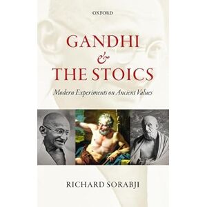 Sorabji, Richard Gandhi and the Stoics: Modern Experiments on Ancient Values Sorabji, Richard Gandhi and the Stoics: Modern Experiments on Ancient Values