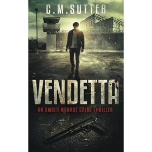 Sutter, C.M. Vendetta: An Amber Monroe Crime Thriller Book 3 Sutter, C.M. Vendetta: An Amber Monroe Crime Thriller Book 3