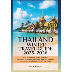 Lysander, Nora A. Thailand Winter Travel Guide 2025–2026: Plan your perfect winter getaway —Thailand’s top islands, local food, Beaches, cultural experiences, and budget-friendly travel tips Lysander, Nora A. Thailand Winter Travel Guide 2025–2026: Plan your perfect winter getaway —Thailand’s top islands, local food, Beaches, cultural experiences, and budget-friendly travel tips