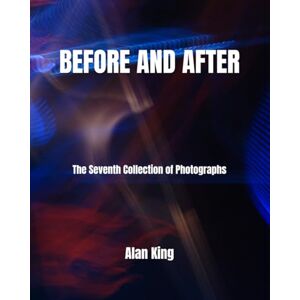 King, Mr Alan BEFORE AND AFTER: The Seventh Collection of Photographs King, Mr Alan BEFORE AND AFTER: The Seventh Collection of Photographs