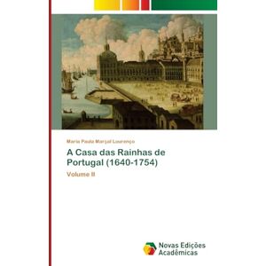 Marçal Lourenço, Maria Paula A Casa das Rainhas de Portugal (1640-1754): Volume II Marçal Lourenço, Maria Paula A Casa das Rainhas de Portugal (1640-1754): Volume II