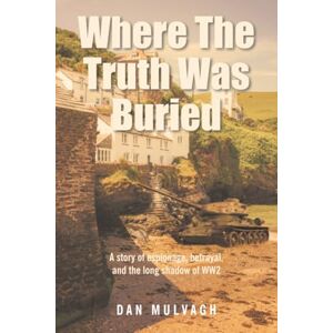 Mulvagh, Dan Where The Truth Was Buried: A story of espionage, betrayal, and the long shadow of WW2 Mulvagh, Dan Where The Truth Was Buried: A story of espionage, betrayal, and the long shadow of WW2