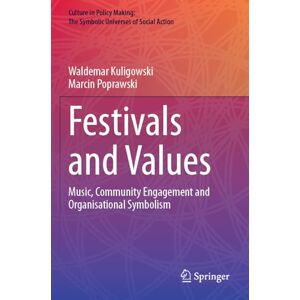 Kuligowski, Waldemar Festivals and Values: Music, Community Engagement and Organisational Symbolism (Culture in Policy Making: The Symbolic Universes of Social Action) Kuligowski, Waldemar Festivals and Values: Music, Community Engagement and Organisational Symbolism (Culture in Policy Making: The Symbolic Universes of Social Action)