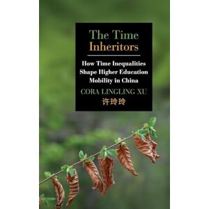 Xu, Cora Lingling The Time Inheritors: How Time Inequalities Shape Higher Education Mobility in China (SUNY series, Education in Global Perspectives) Xu, Cora Lingling The Time Inheritors: How Time Inequalities Shape Higher Education Mobility in China (SUNY series, Education in Global Perspectives)
