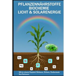 Bachmann, Beat PFLANZENNÄRSTOFFE, BIOCHEMIE, LICHT & SOLARENERGIE: Mit je einem Kapitel: Erbsen, Bohnen & Zuckermais Beat Bachmann Mit über 70 farbigen Graphiken ... Format 6x9 15,24 × 22,81 cm, 171 Seiten Bachmann, Beat PFLANZENNÄRSTOFFE, BIOCHEMIE, LICHT & SOLARENERGIE: Mit je einem Kapitel: Erbsen, Bohnen & Zuckermais Beat Bachmann Mit über 70 farbigen Graphiken ... Format 6x9 15,24 × 22,81 cm, 171 Seiten