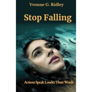 Ridley, Yvonne G. Stop Falling: Actions Speak Louder Than Words Ridley, Yvonne G. Stop Falling: Actions Speak Louder Than Words
