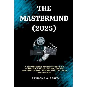 Sesko, Raymond A. The Mastermind (2025): A Comprehensive Review of the Film’s Symbolism, Visual Language, and the Emotional Journey of a Brilliantly Flawed Protagonist Sesko, Raymond A. The Mastermind (2025): A Comprehensive Review of the Film’s Symbolism, Visual Language, and the Emotional Journey of a Brilliantly Flawed Protagonist