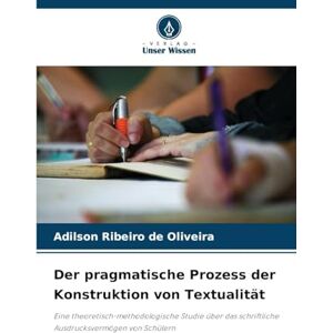 Ribeiro de Oliveira, Adilson Der pragmatische Prozess der Konstruktion von Textualität: Eine theoretisch-methodologische Studie über das schriftliche Ausdrucksvermögen von Schülern Ribeiro de Oliveira, Adilson Der pragmatische Prozess der Konstruktion von Textualität: Eine theoretisch-methodologische Studie über das schriftliche Ausdrucksvermögen von Schülern
