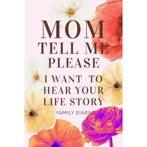 Ryan, Alice Marie Mom Tell Me Please I Want to Hear Your Life Story: A Guided Journal with Questions to Capture Your Mom’s Memories and Precious Moments I Our Family ... Diary of Memory from Childhood to Adulthood Ryan, Alice Marie Mom Tell Me Please I Want to Hear Your Life Story: A Guided Journal with Questions to Capture Your Mom’s Memories and Precious Moments I Our Family ... Diary of Memory from Childhood to Adulthood