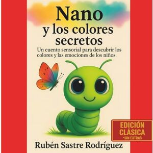 Sastre Rodríguez, Rubén Nano y los colores secretos: Un cuento sensorial para descubrir los colores y las emociones de los niños – Edición Clásica sin extras (Nano el gusano – Historias para sentir y aprender) Sastre Rodríguez, Rubén Nano y los colores secretos: Un cuento sensorial para descubrir los colores y las emociones de los niños – Edición Clásica sin extras (Nano el gusano – Historias para sentir y aprender)