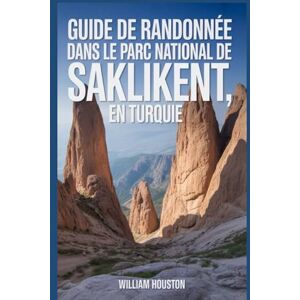Houston, William Guide de randonnée dans le parc national de Saklikent, en Turquie: Guide du randonneur pour la découverte de soi. Houston, William Guide de randonnée dans le parc national de Saklikent, en Turquie: Guide du randonneur pour la découverte de soi.