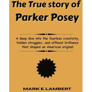 Lambert, Mark E The True Story of Parker Posey: A deep dive into the fearless creativity, hidden struggles, and offbeat brilliance that shaped an American original (BIOGRAPHY OF ICONS) Lambert, Mark E The True Story of Parker Posey: A deep dive into the fearless creativity, hidden struggles, and offbeat brilliance that shaped an American original (BIOGRAPHY OF ICONS)