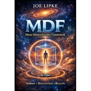 Lipke, Joe Heinz Das Metadimensionale Framework „Tyler MDF“: Struktur, Ontologie und Systemlogik einer erweiterten Wirklichkeitsarchitektur Lipke, Joe Heinz Das Metadimensionale Framework „Tyler MDF“: Struktur, Ontologie und Systemlogik einer erweiterten Wirklichkeitsarchitektur