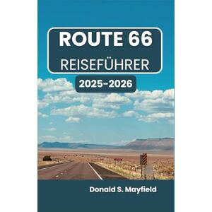 S. Mayfield, Donald ROUTE 66 REISEFÜHRER 2025–2026: Entdecken Sie klassische Städte, Wunder am Straßenrand und unvergessliche Begegnungen entlang der legendären Autobahn S. Mayfield, Donald ROUTE 66 REISEFÜHRER 2025–2026: Entdecken Sie klassische Städte, Wunder am Straßenrand und unvergessliche Begegnungen entlang der legendären Autobahn