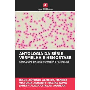 Almeida Mendez, Jesus Antonio Antologia Da Série Vermelha E Hemostase: PATOLOGIAS DA SÉRIE VERMELHA E HEMOSTASE Almeida Mendez, Jesus Antonio Antologia Da Série Vermelha E Hemostase: PATOLOGIAS DA SÉRIE VERMELHA E HEMOSTASE