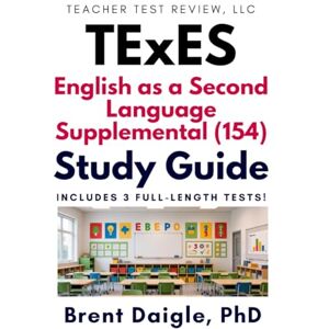 Daigle, Dr. Brent TExES ESL Supplemental (154) Exam Study Guide: Comprehensive Prep with 3 Full-Length Practice Tests for Texas English as a Second Language Teacher Certification Daigle, Dr. Brent TExES ESL Supplemental (154) Exam Study Guide: Comprehensive Prep with 3 Full-Length Practice Tests for Texas English as a Second Language Teacher Certification